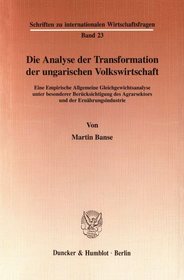 Die Analyse der Transformation der ungarischen Volkswirtschaft. Eine Empirische Allgemeine Gleichgewichtsanalyse unter besonderer Berücksichtigung des ... zu internationalen Wirtschaftsfragen; IWF 23) Law