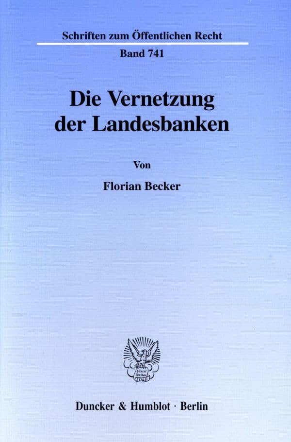 Die Vernetzung der Landesbanken.: Eine Untersuchung über verfassungsrechtliche Bedingungen und Grenzen der Kapitalisierung und partiellen Übernahme ... Institute. (Schriften zum Öffentlichen Recht) Law