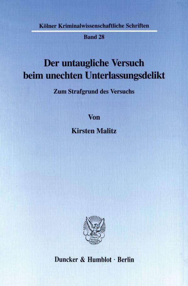 Der untaugliche Versuch beim unechten Unterlassungsdelikt. Zum Strafgrund des Versuchs. (Kölner Kriminalwissenschaftliche Schriften; KKS 28) Law