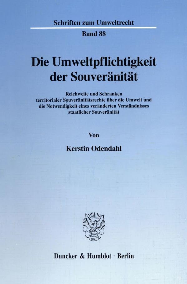 Die Umweltpflichtigkeit der Souveränität. Reichweite und Schranken territorialer Souveränitätsrechte über die Umwelt und die Notwendigkeit eines ... (Schriften zum Umweltrecht; SUR 88) Law