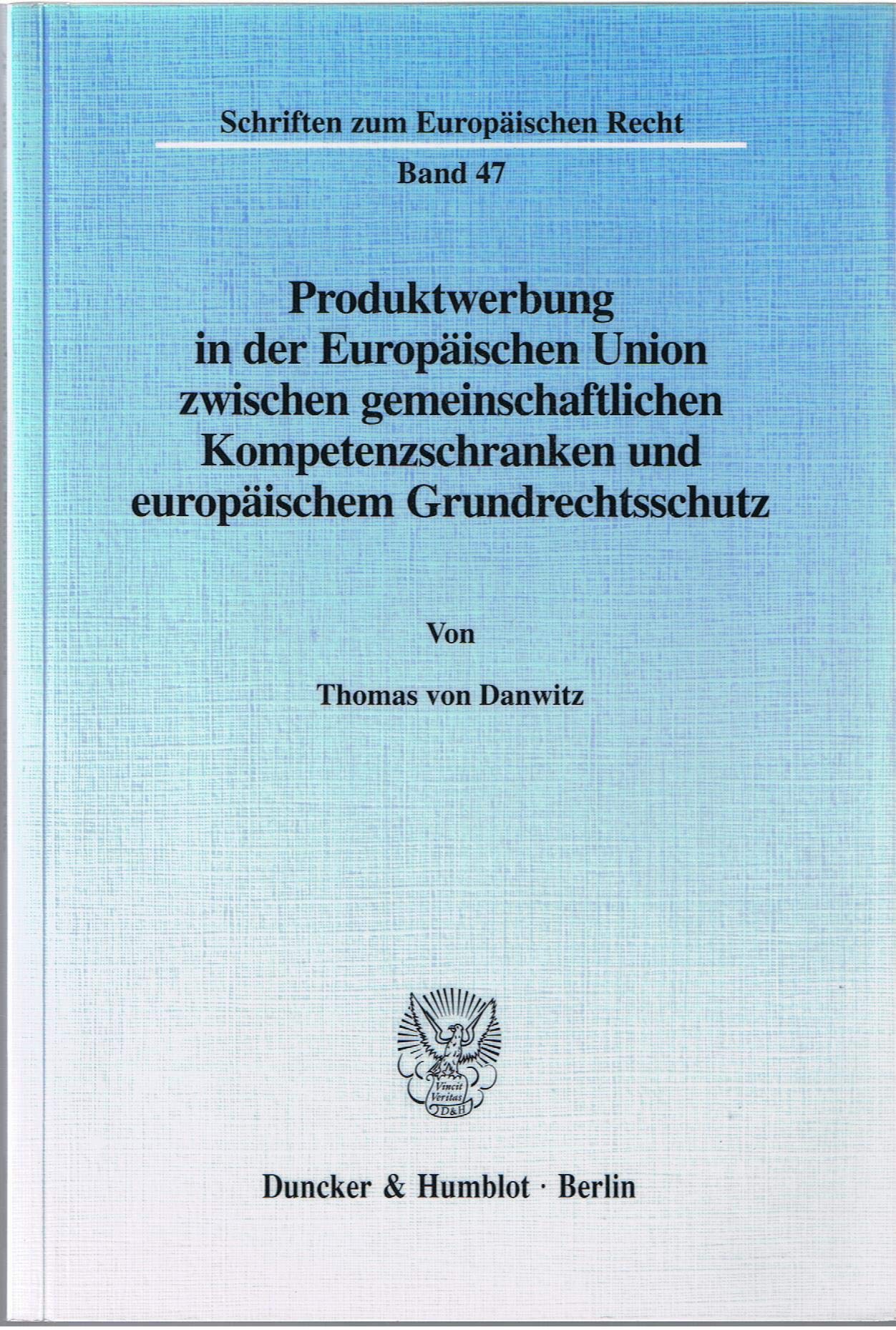 Produktwerbung in der Europäischen Union zwischen gemeinschaftlichen Kompetenzschranken und europäischem Grundrechtsschutz. Zum Rechtsschutz gegen das ... (Schriften zum Europäischen Recht; EuR 47) Law
