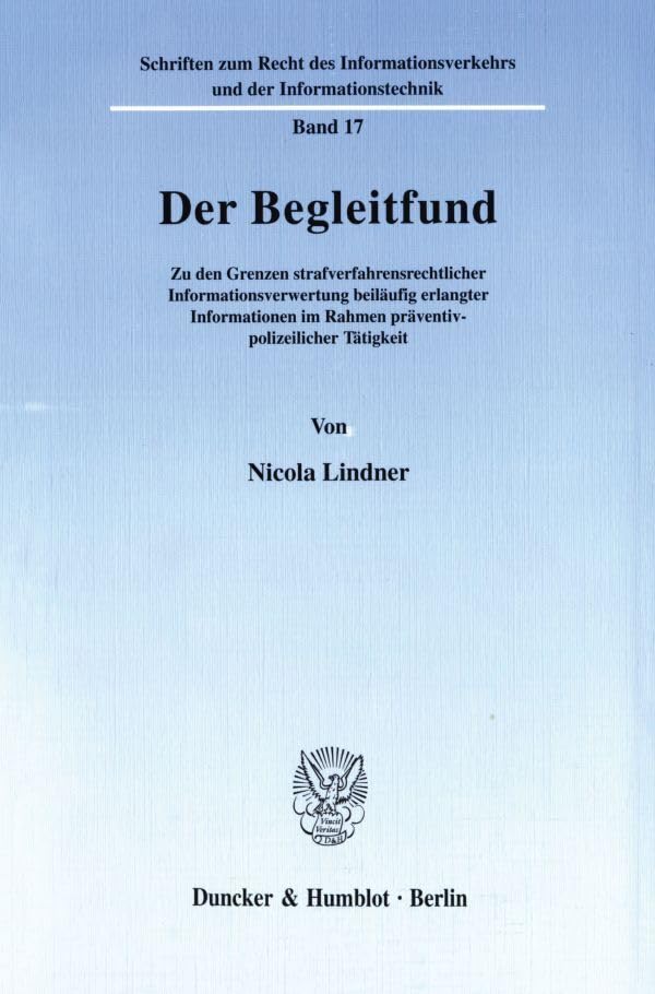Der Begleitfund. Zu den Grenzen strafverfahrensrechtlicher Informationsverwertung beiläufig erlangter Informationen im Rahmen präventiv-polizeilicher ... und der Informationstechnik; RIVT 17) Law