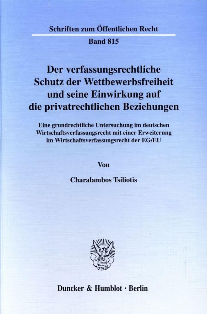 Der verfassungsrechtliche Schutz der Wettbewerbsfreiheit und seine Einwirkung auf die privatrechtlichen Beziehungen. Eine grundrechtliche Untersuchung ... (Schriften zum Öffentlichen Recht; SÖR 815) Law