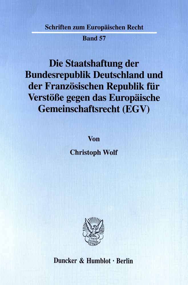 Die Staatshaftung der Bundesrepublik Deutschland und der Französischen Republik für Verstöße gegen das Europäische Gemeinschaftsrecht (EGV). (Schriften zum Europäischen Recht; EuR 57) Law