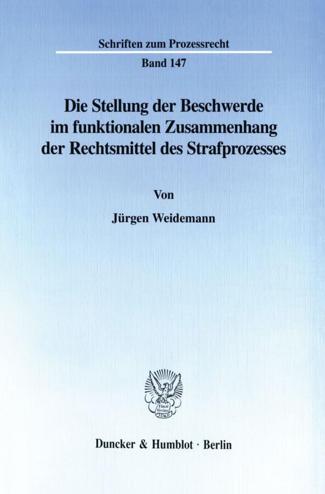 Die Stellung der Beschwerde im funktionalen Zusammenhang der Rechtsmittel des Strafprozesses. Mit Abb. (Schriften zum Prozessrecht; PR 147): Habilitationsschrift Law