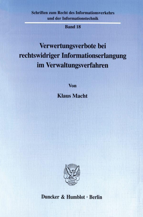 Verwertungsverbote bei rechtswidriger Informationserlangung im Verwaltungsverfahren. (Schriften zum Recht des Informationsverkehrs und der Informationstechnik; RIVT 18): Dissertationsschrift Law