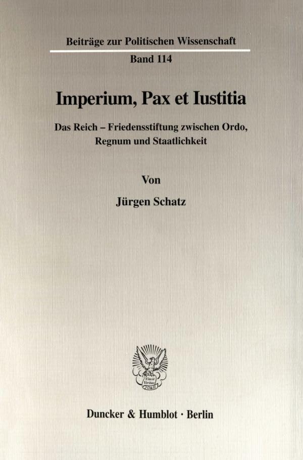 Imperium, Pax et Iustitia. Das Reich - Friedensstiftung zwischen Ordo, Regnum und Staatlichkeit. (Beiträge zur Politischen Wissenschaft; BPW 114) Law