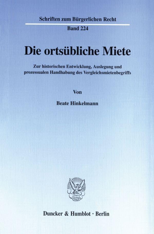Die ortsübliche Miete. Zur historischen Entwicklung, Auslegung und prozessualen Handhabung des Vergleichsmietenbegriffs. (Schriften zum Bürgerlichen Recht; BR 224) Law