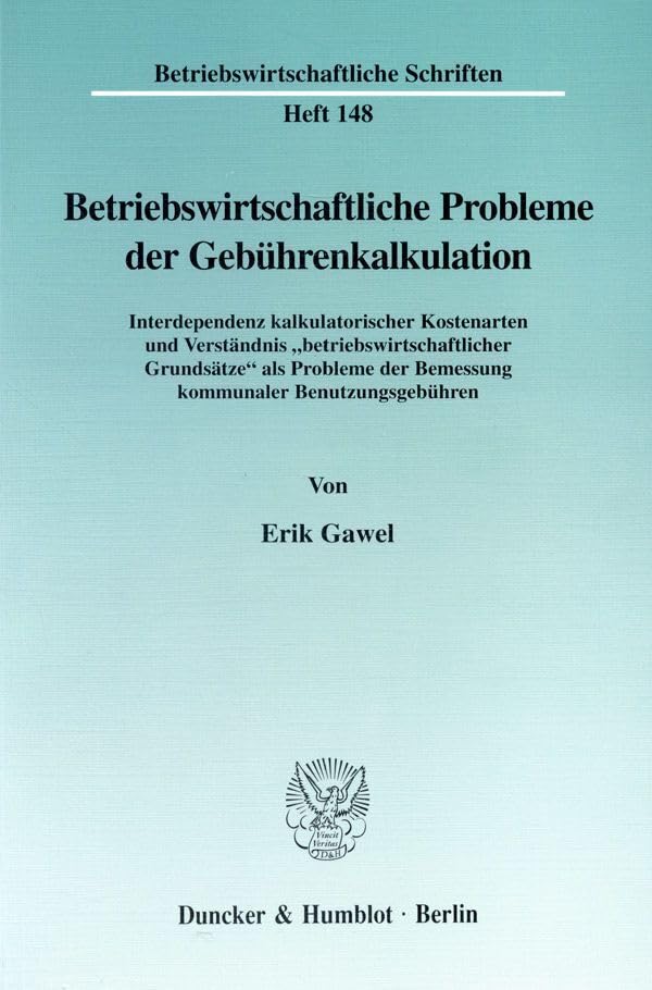 Betriebswirtschaftliche Probleme der Gebührenkalkulation. Interdependenz kalkulatorischer Kostenarten und Verständnis "betriebswirtschaftlicher ... (Betriebswirtschaftliche Schriften; BWS 148) Law