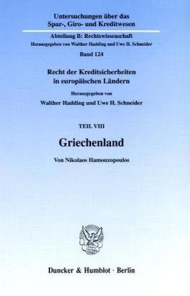 Griechenland. Recht der Kreditsicherheiten in europäischen Ländern, Teil VIII. Hrsg. von Walther Hadding / Uwe H. Schneider. (Untersuchungen über das ... Kreditwesen. Abteilung B: Rechtswissenschaft) Law