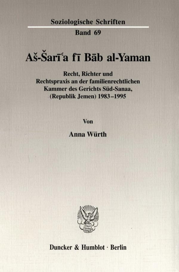 As-Sari'a fi Bab al-Yaman. Recht, Richter und Rechtspraxis an der familienrechtlichen Kammer des Gerichts Süd-Sanaa, (Republik Jemen) 1983-1995. Mit Tab., Abb. (Soziologische Schriften; SOZS 69) Law