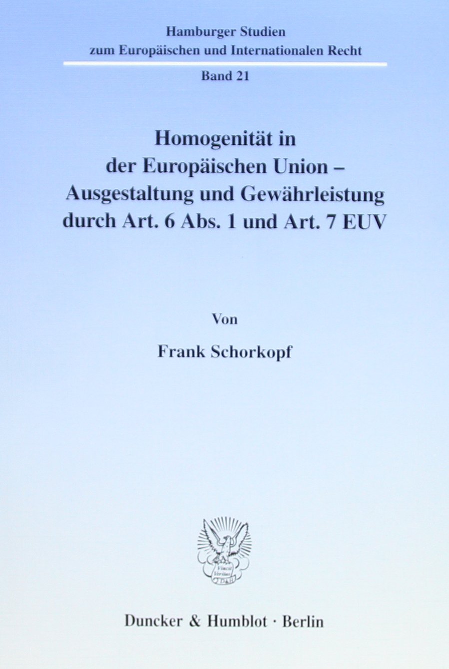 Homogenität in der Europäischen Union - Ausgestaltung und Gewährleistung durch Art. 6 Abs. 1 und Art. 7 EUV. Mit Abb. (Hamburger Studien zum ... Recht; HEIR 21): Dissertationsschrift Law