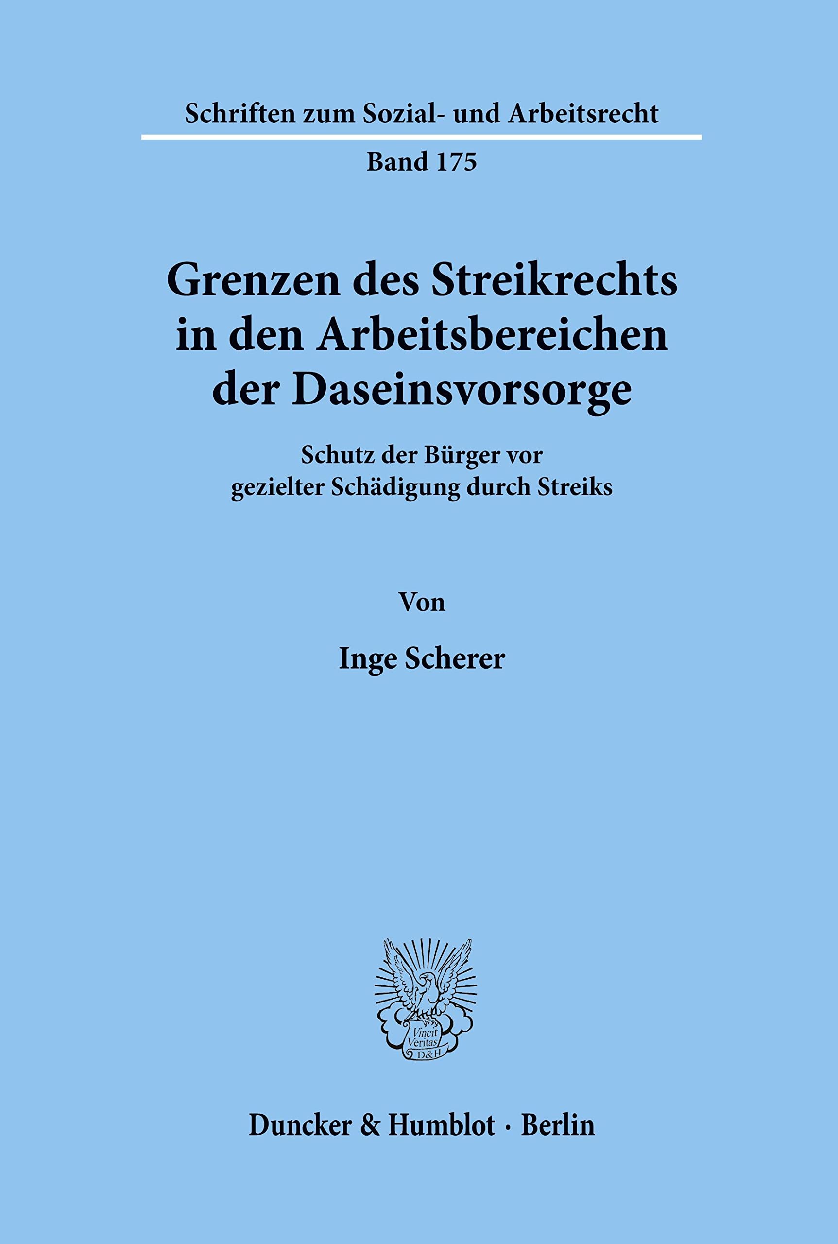 Grenzen des Streikrechts in den Arbeitsbereichen der Daseinsvorsorge. Schutz der Bürger vor gezielter Schädigung durch Streiks. Mit 2 Tab. (Schriften zum Sozial- und Arbeitsrecht; SAR 175) Law