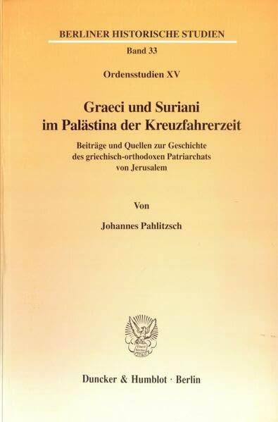 Graeci und Suriani im Palästina der Kreuzfahrerzeit. Beiträge und Quellen zur Geschichte des griechisch-orthodoxen Patriarchats von Jerusalem. ... Abb. (Berliner Historische Studien; BHS 33) Philosophy