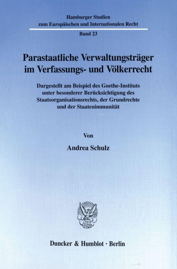 Parastaatliche Verwaltungsträger im Verfassungs- und Völkerrecht. Dargestellt am Beispiel des Goethe-Instituts unter besonderer Berücksichtigung des ... und Internationalen Recht; HEIR 23) Law