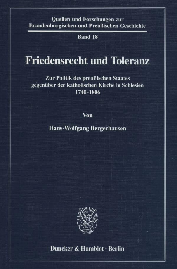 Friedensrecht und Toleranz. Zur Politik des preußischen Staates gegenüber der katholischen Kirche in Schlesien 1740-1806. (Quellen und Forschungen zur ... Brandenburgischen und Preußischen Geschichte) Law