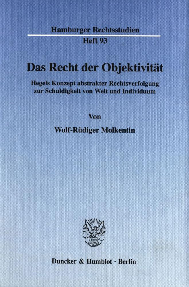 Das Recht der Objektivität.: Hegels Konzept abstrakter Rechtsverfolgung zur Schuldigkeit von Welt und Individuum. (Hamburger Rechtsstudien) Law