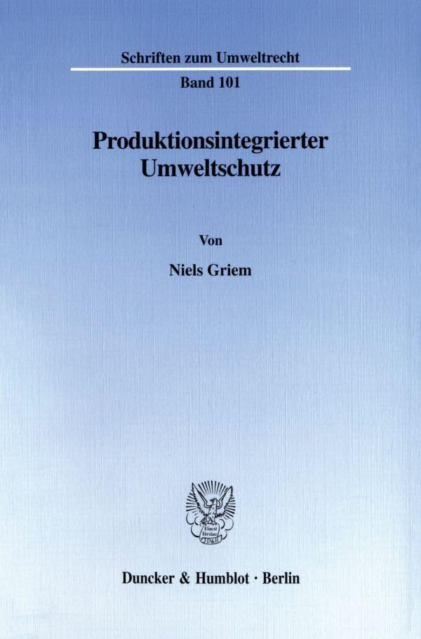 Produktionsintegrierter Umweltschutz. Förderung eines geringeren Stoff- oder Energieverbrauchs im Produktionsverfahren durch das Recht - dargestellt ... Anlagen. (Schriften zum Umweltrecht; SUR 101) Law