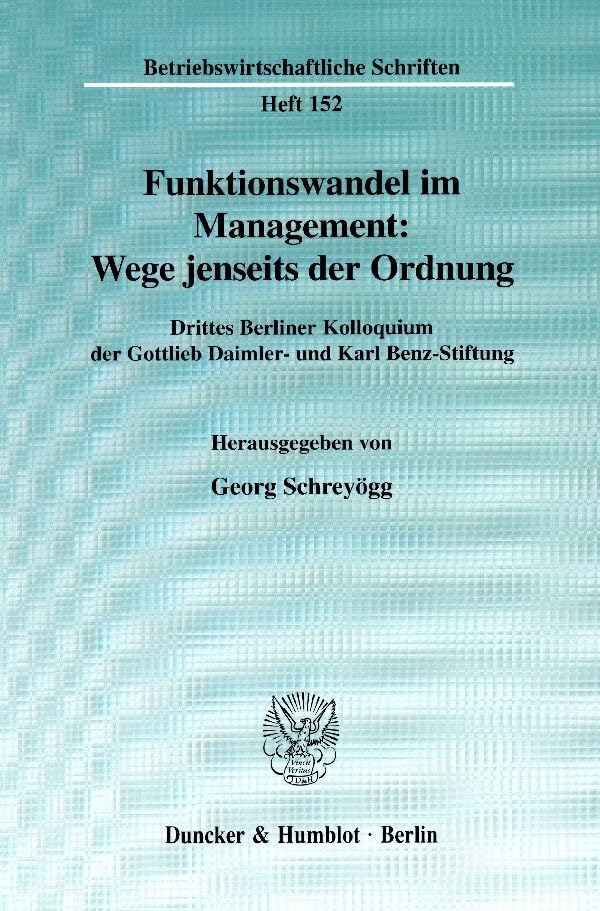 Funktionswandel im Management: Wege jenseits der Ordnung. Drittes Berliner Kolloquium der Gottlieb Daimler- und Karl Benz-Stiftung. Mit Abb. (Betriebswirtschaftliche Schriften; BWS 152) Law