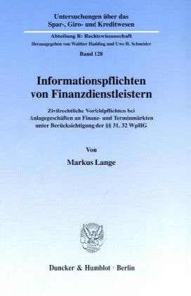 Informationspflichten von Finanzdienstleistern. Zivilrechtliche Vorfeldpflichten bei Anlagegeschäften an Finanz- und Terminmärkten unter ... Kreditwesen. Abteilung B: Rechtswissenschaft) Law