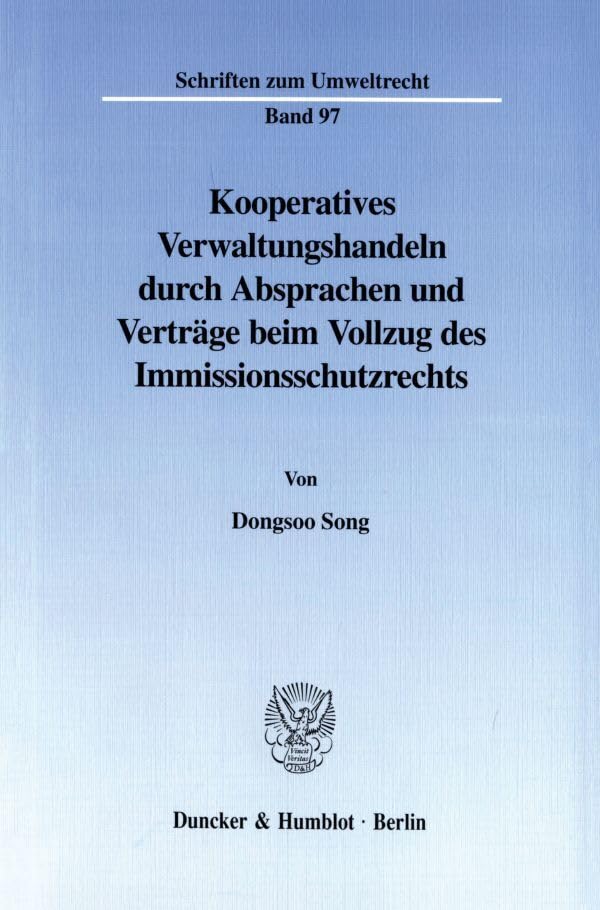 Kooperatives Verwaltungshandeln durch Absprachen und Verträge beim Vollzug des Immissionsschutzrechts. (Schriften zum Umweltrecht; SUR 97) Law