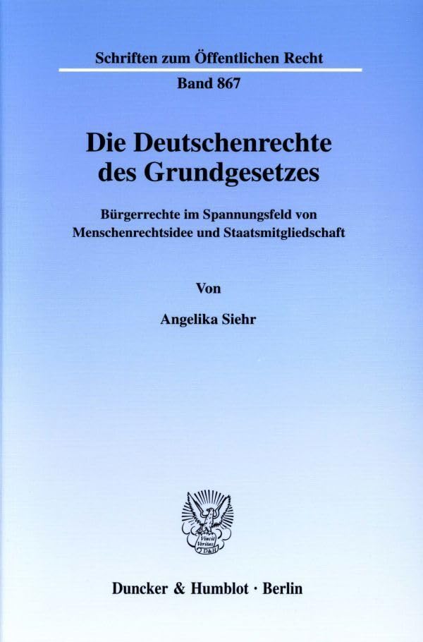 Die Deutschenrechte des Grundgesetzes. Bürgerrechte im Spannungsfeld von Menschenrechtsidee und Staatsmitgliedschaft. (Schriften zum Öffentlichen Recht; SÖR 867) Law