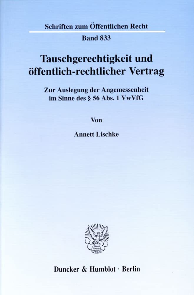 Tauschgerechtigkeit und öffentlich-rechtlicher Vertrag. Zur Auslegung der Angemessenheit im Sinne des § 56 Abs. 1 VwVfG. (Schriften zum Öffentlichen Recht; SÖR 833) Law