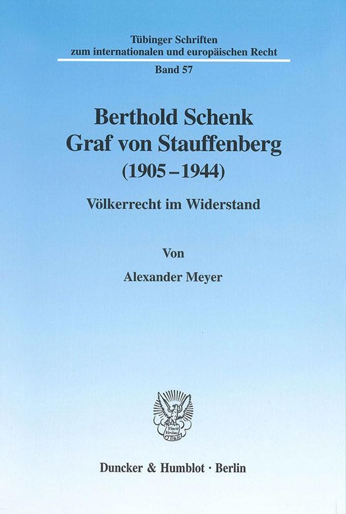 Berthold Schenk Graf von Stauffenberg (1905-1944). Völkerrecht im Widerstand. Mit Frontispiz (Tübinger Schriften zum internationalen und europäischen Recht; TSR 57) Law