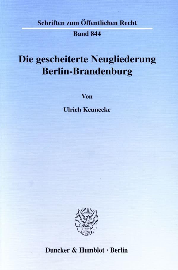 Die gescheiterte Neugliederung Berlin-Brandenburg. Mit Tab., 1 Abb. (Schriften zum Öffentlichen Recht; SÖR 844): Dissertationsschrift Law
