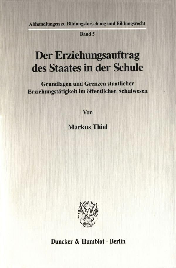 Der Erziehungsauftrag des Staates in der Schule. Grundlagen und Grenzen staatlicher Erziehungstätigkeit im öffentlichen Schulwesen. (Abhandlungen zu Bildungsforschung und Bildungsrecht; ABB 5) Law