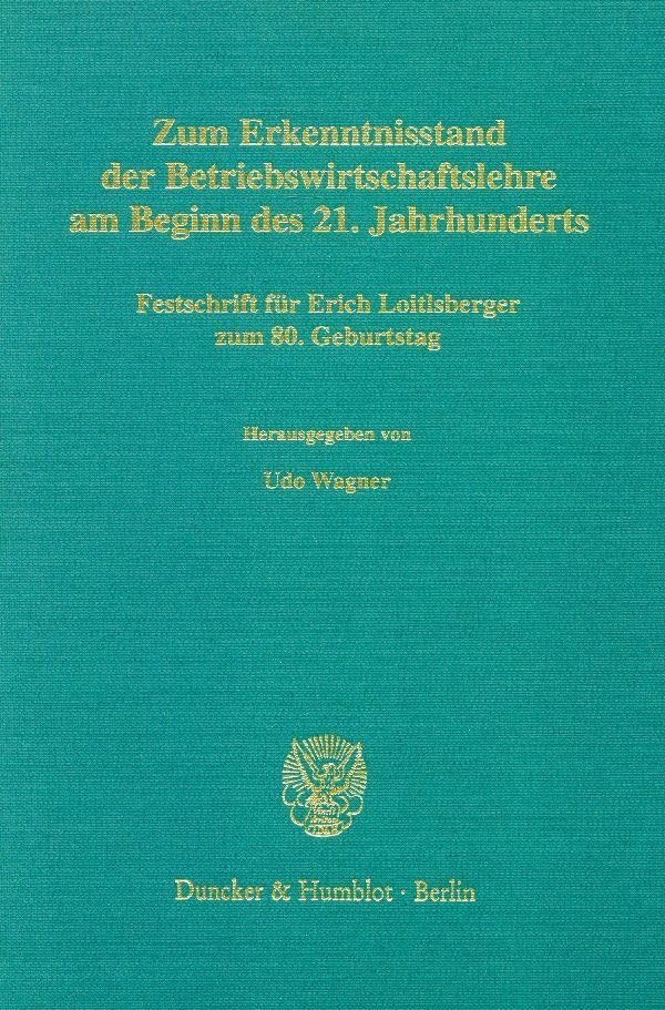 Zum Erkenntnisstand der Betriebswirtschaftslehre am Beginn des 21. Jahrhunderts. Festschrift für Erich Loitlsberger zum 80. Geburtstag. Mit ... (Betriebswirtschaftliche Schriften; BWS 153) Law