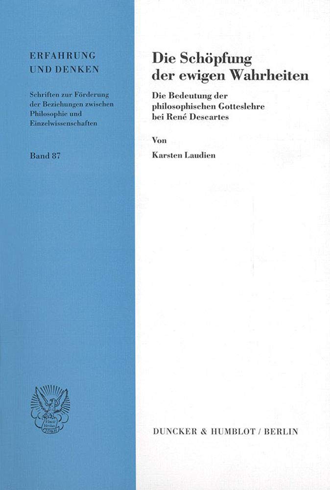 Die Schöpfung der ewigen Wahrheiten. Die Bedeutung der philosophischen Gotteslehre bei René Descartes. (Erfahrung und Denken; ED 87) Philosophy