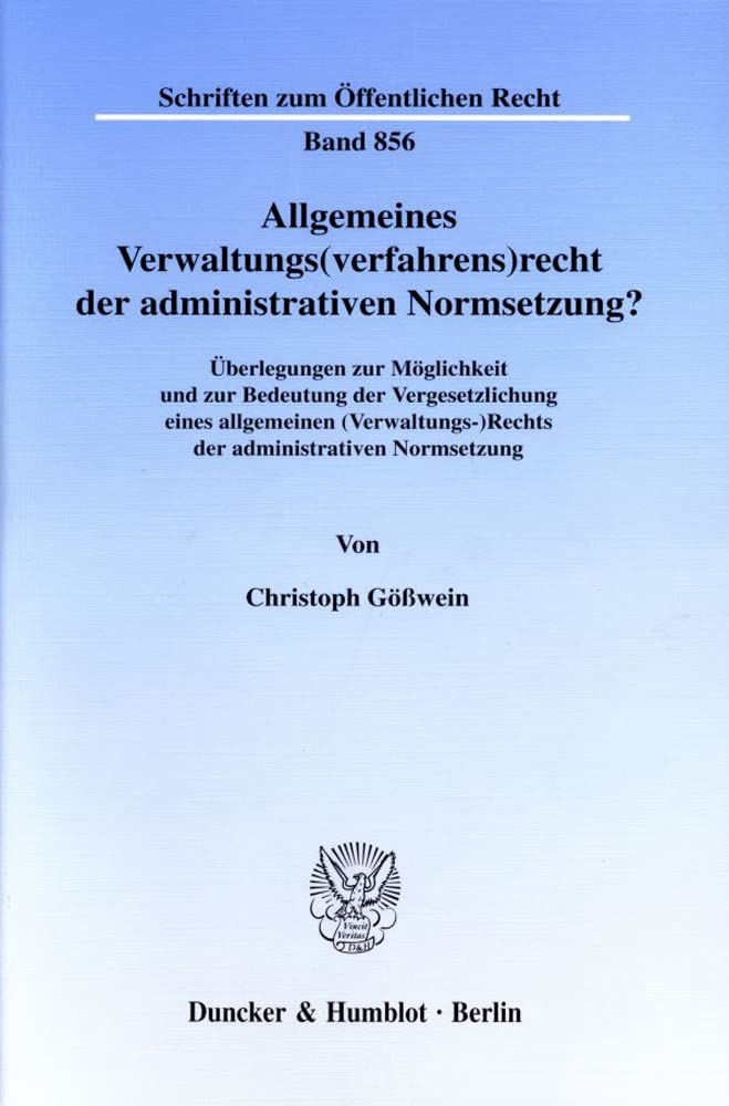 Allgemeines Verwaltungs(verfahrens)recht der administrativen Normsetzung? Überlegungen zur Möglichkeit und zur Bedeutung der Vergesetzlichung eines ... (Schriften zum Öffentlichen Recht; SÖR 856) Law