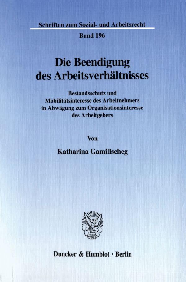 Die Beendigung des Arbeitsverhältnisses. Bestandsschutz- und Mobilitätsinteresse des Arbeitnehmers in Abwägung zum Organisationsinteresse des ... zum Sozial- und Arbeitsrecht; SAR 196) Law