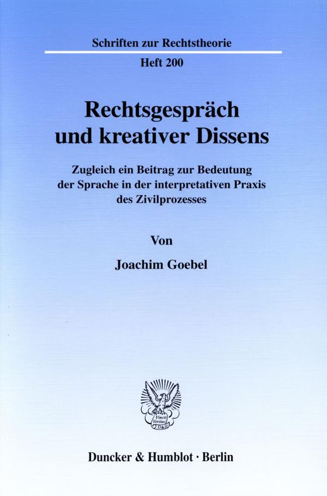 Rechtsgespräch und kreativer Dissens. Zugleich ein Beitrag zur Bedeutung der Sprache in der interpretativen Praxis des Zivilprozesses. (Schriften zur Rechtstheorie; RT 200) Law