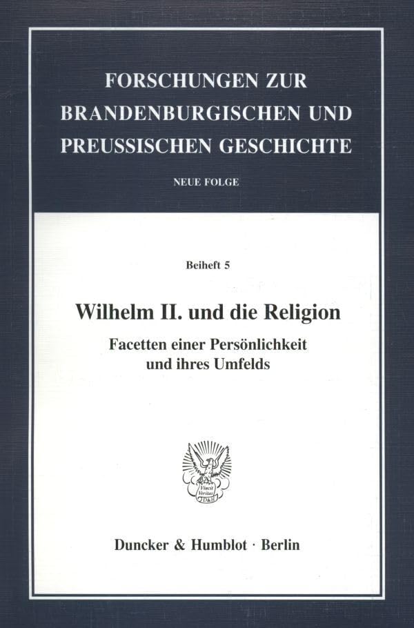 Wilhelm II. und die Religion. Facetten einer Persönlichkeit und ihres Umfelds. Mit Frontispiz, Abb. (Forschungen zur Brandenburgischen und Preußischen ... Geschichte. N. F. Beihefte, Band 5) Books
