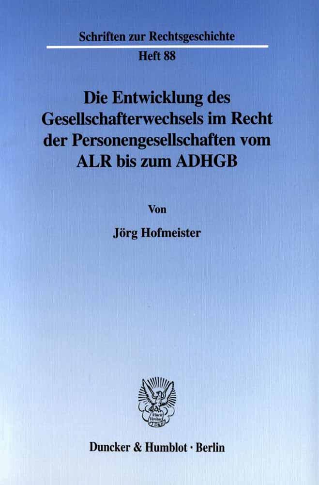 Die Entwicklung des Gesellschafterwechsels im Recht der Personengesellschaften vom ALR bis zum ADHGB. (Schriften zur Rechtsgeschichte; RG 88): Dissertationsschrift Law
