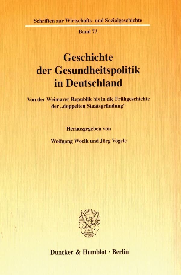 Geschichte der Gesundheitspolitik in Deutschland. Von der Weimarer Republik bis in die Frühgeschichte der "doppelten Staatsgründung". Mit Tab. (Schriften zur Wirtschafts- und Sozialgeschichte; SWS 73) Medicine