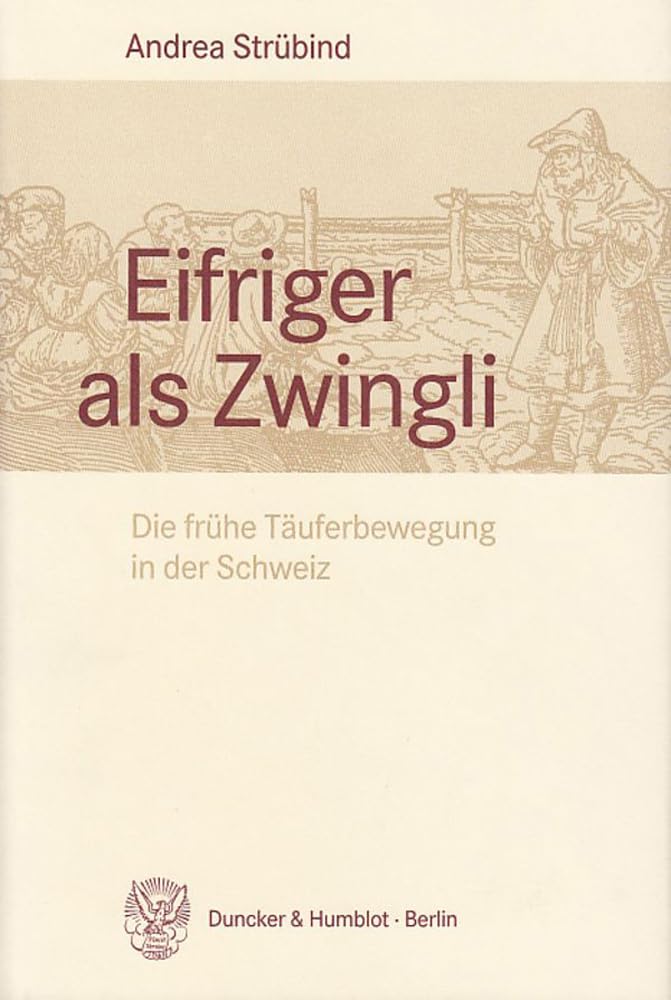 Eifriger als Zwingli.: Die frühe Täuferbewegung in der Schweiz. Philosophy