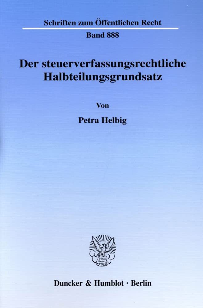 Der steuerverfassungsrechtliche Halbteilungsgrundsatz. Maßstab für Steuerbelastung und Ausgleichsverpflichtung im Länderfinanzausgleich? Zugleich ein ... (Schriften zum Öffentlichen Recht; SÖR 888) Law