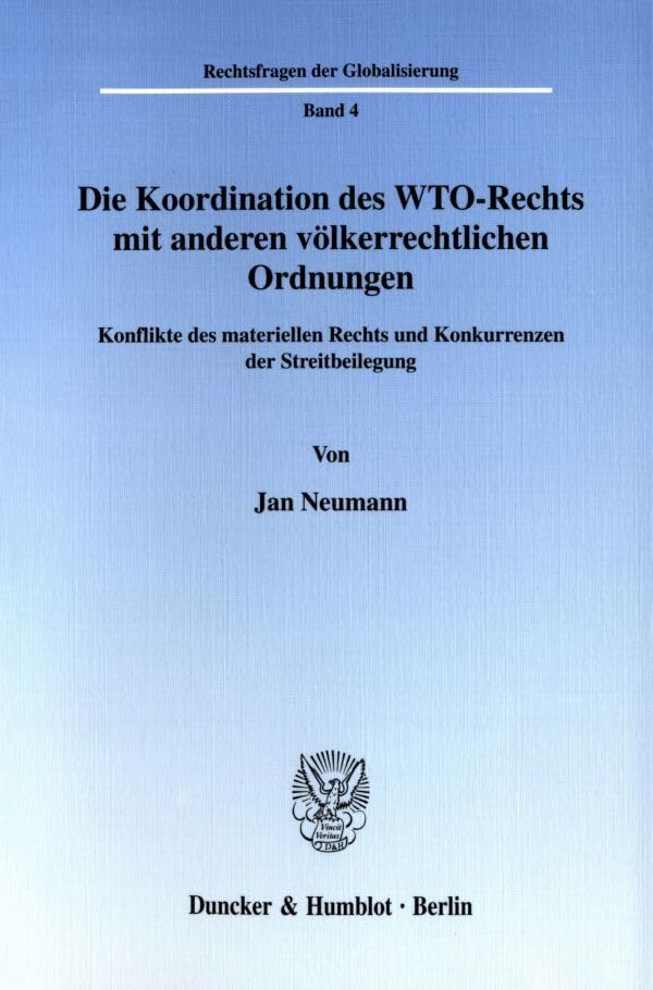 Die Koordination des WTO-Rechts mit anderen völkerrechtlichen Ordnungen. Konflikte des materiellen Rechts und Konkurrenzen der Streitbeilegung. (Rechtsfragen der Globalisierung; RFG 4) Law