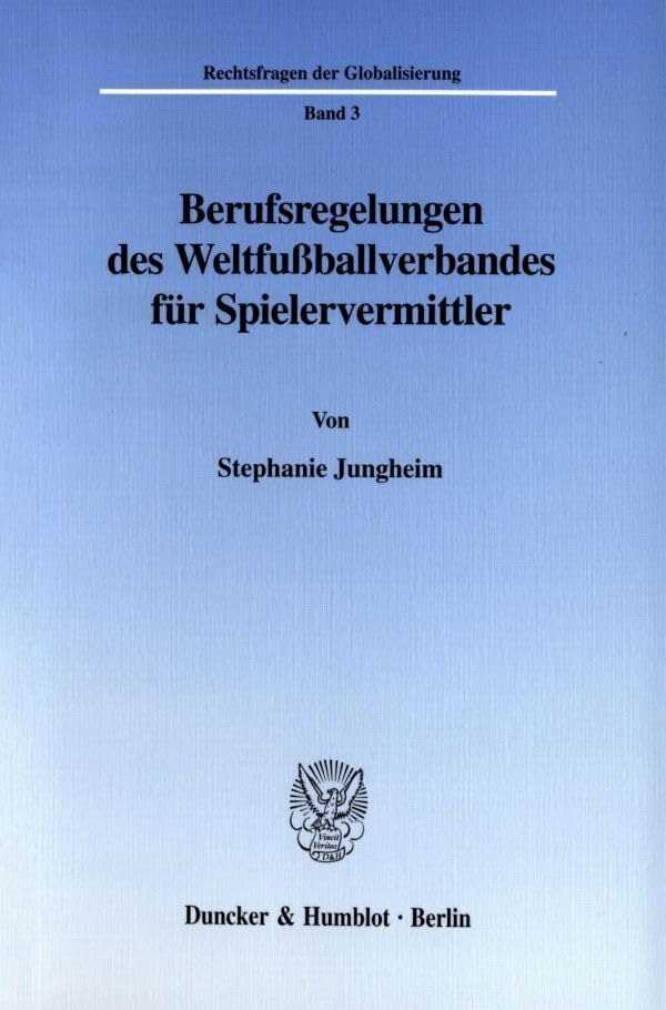 Berufsregelungen des Weltfußballverbandes für Spielervermittler. (Rechtsfragen der Globalisierung; RFG 3): Dissertationsschrift Law