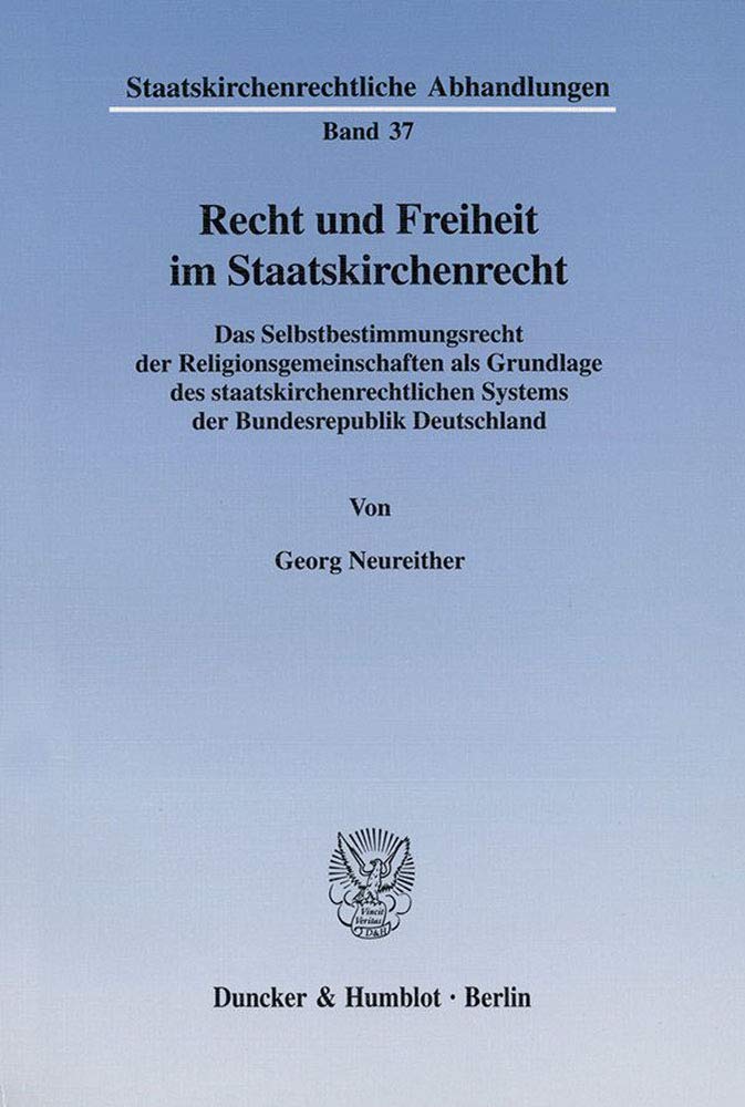 Recht und Freiheit im Staatskirchenrecht. Das Selbstbestimmungsrecht der Religionsgemeinschaften als Grundlage des staatskirchenrechtlichen Systems ... Abhandlungen; SKA 37) Law