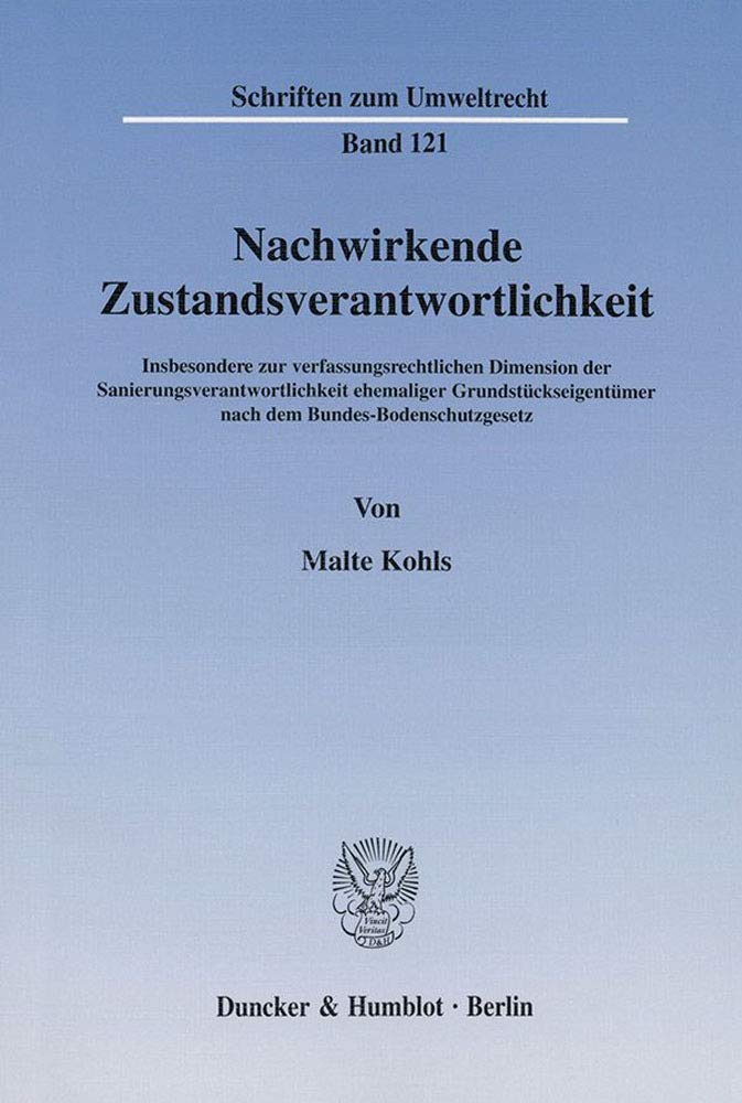 Nachwirkende Zustandsverantwortlichkeit. Insbesondere zur verfassungsrechtlichen Dimension der Sanierungsverantwortlichkeit ehemaliger ... (Schriften zum Umweltrecht; SUR 121) Law