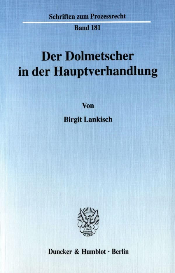 Der Dolmetscher in der Hauptverhandlung.: Dissertationsschrift (Schriften zum Prozessrecht, Band 181) Law