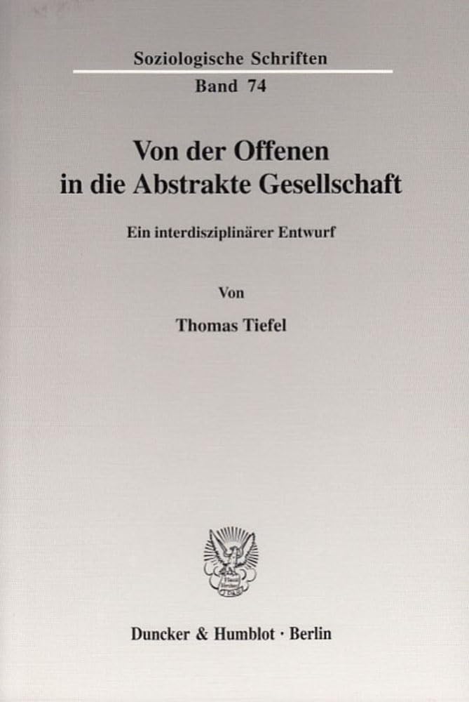 Von der Offenen in die Abstrakte Gesellschaft.: Ein interdisziplinärer Entwurf. (Soziologische Schriften, Band 74) Law