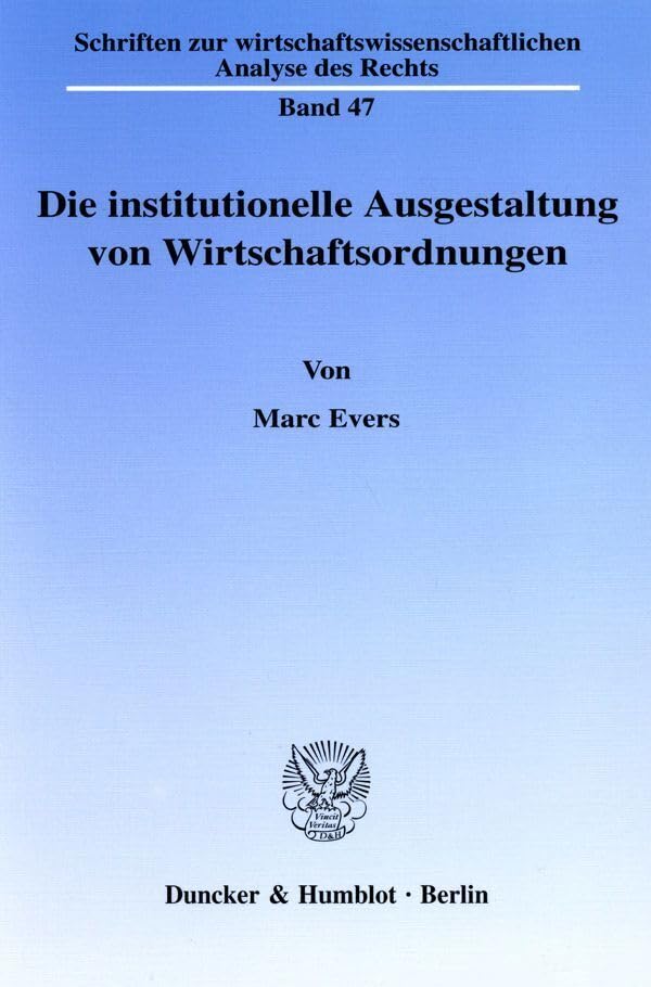 Die Institutionelle Ausgestaltung Von Wirtschaftsordnungen: Eine Dogmengeschichtliche Untersuchung Im Lichte Des Ordoliberalismus Und Der Neuen Institutionenokonomik book