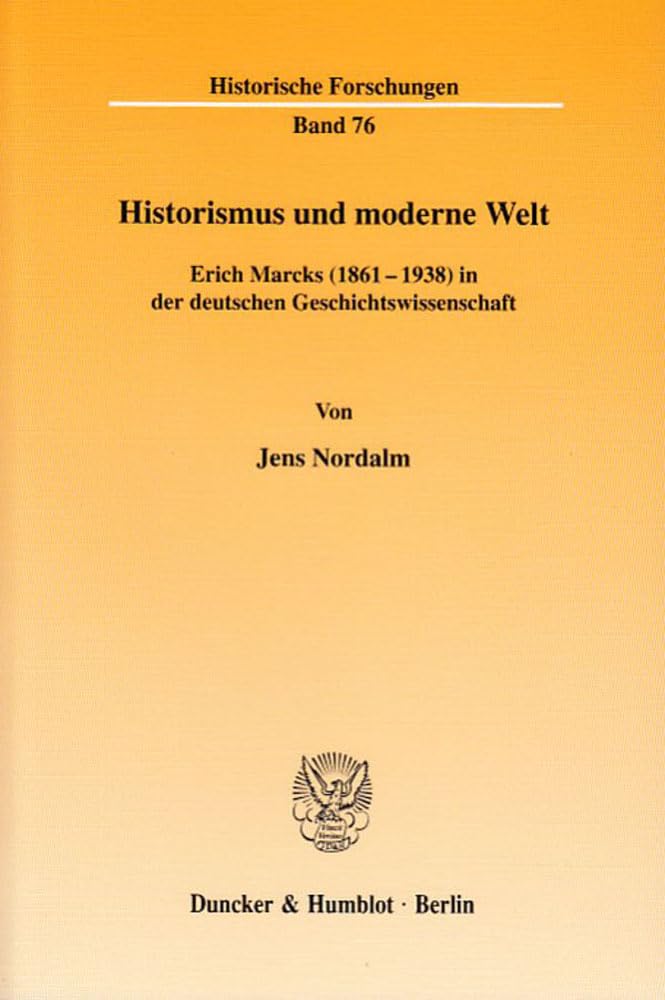 Historismus und moderne Welt.: Erich Marcks (1861-1938) in der deutschen Geschichtswissenschaft. (Historische Forschungen) Books