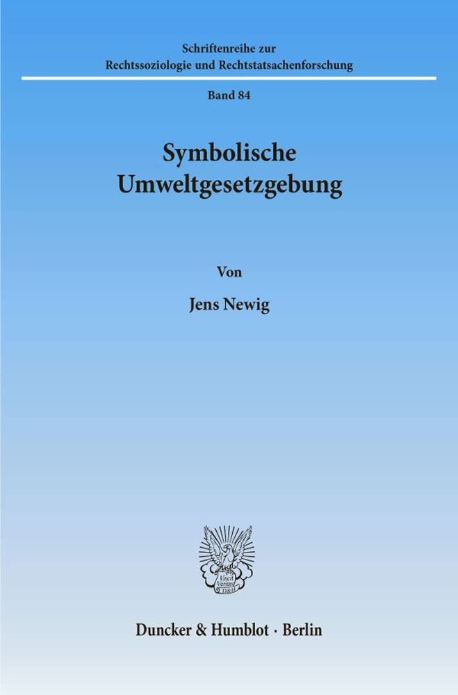 Symbolische Umweltgesetzgebung.: Rechtssoziologische Untersuchungen am Beispiel des Ozongesetzes, des Kreislaufwirtschafts- und Abfallgesetzes sowie ... und Rechtstatsachenforschung, Band 84) Law