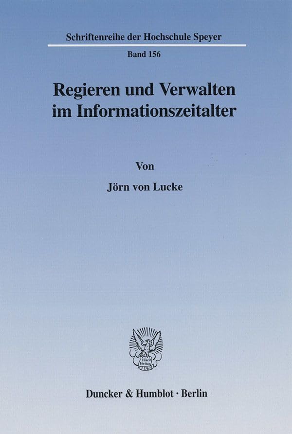 Regieren und Verwalten im Informationszeitalter.: Abschlussbericht des Forschungsprojektes "Regieren und Verwalten im Informationszeitalter" am ... (Schriftenreihe der Hochschule Speyer) Law